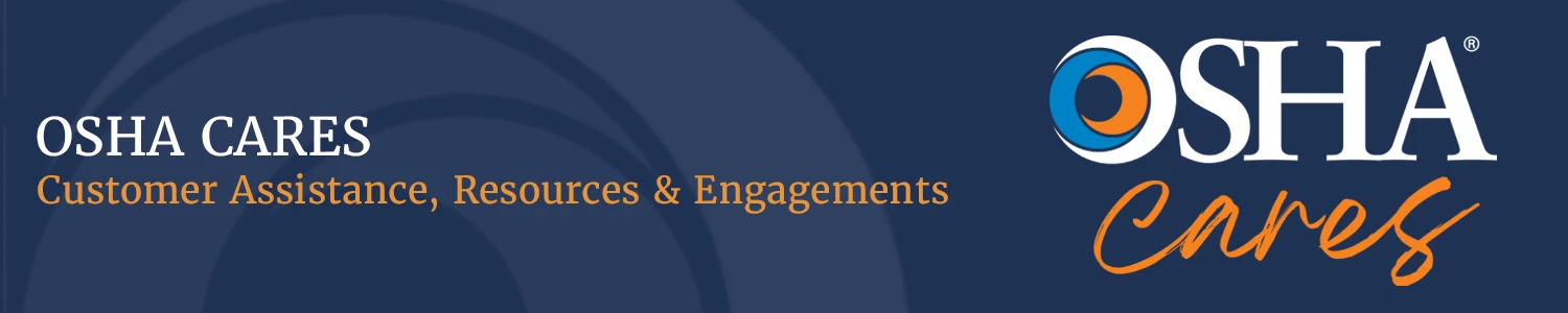 OSHA Cares - OSHA Customer Assistance, Resources and Engagements