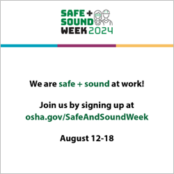 We are Safe + Sound at Work! Join us by signing up at osha.gov/SafeAndSoundWeek Aug 12-18