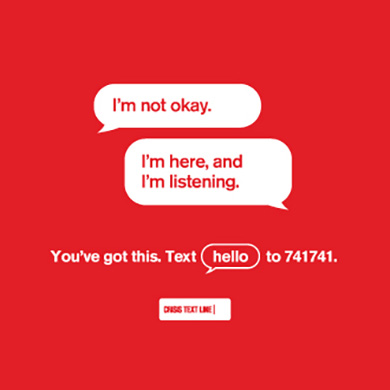 'I'm not okay.' 'I'm here, and I'm listening' You've got this. Text 'hello' to 741741. Crisis Text Line