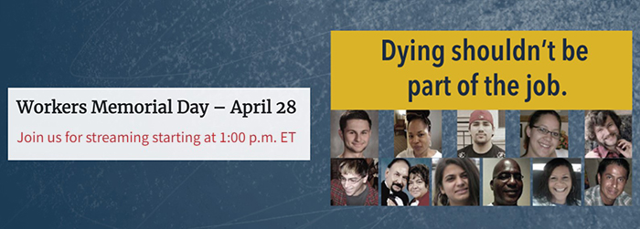 Workers Memorial Day – April 28 Join us for streaming starting at 1:00 p.m. ET. Dying shouldn't be part of the job.