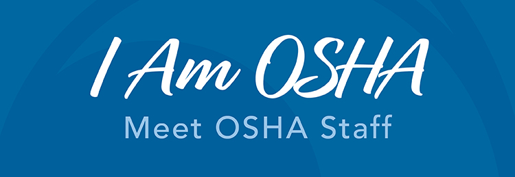 I am OSHA. Meet OSHA Staff