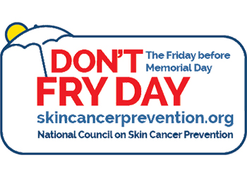 Don't Fry Day - The Friday before Memorial Day - skincareprevention.org - National Council on Skin Cancer Prevention