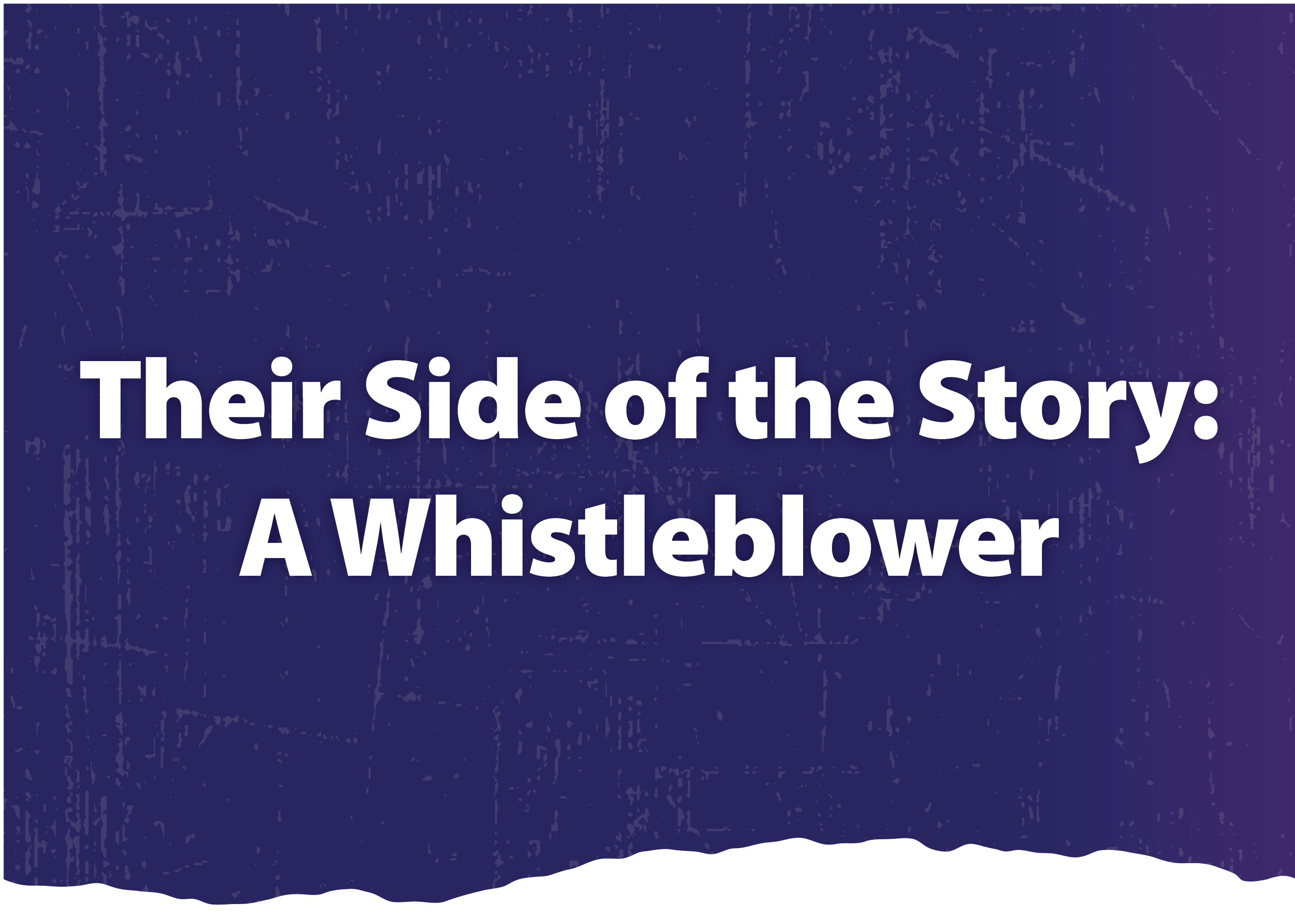 Their Side of the Story: A Whistleblower